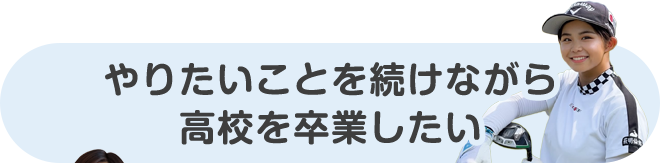 やりたいことを続けながら高校を卒業したい